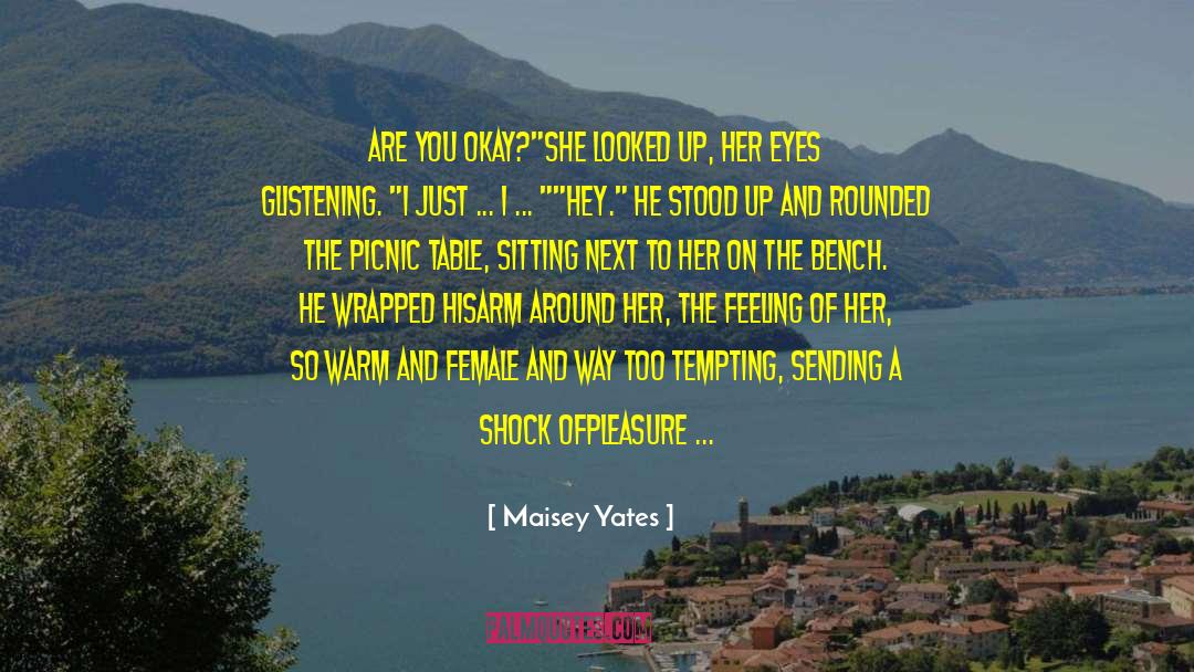 Maisey Yates Quotes: Are you okay?