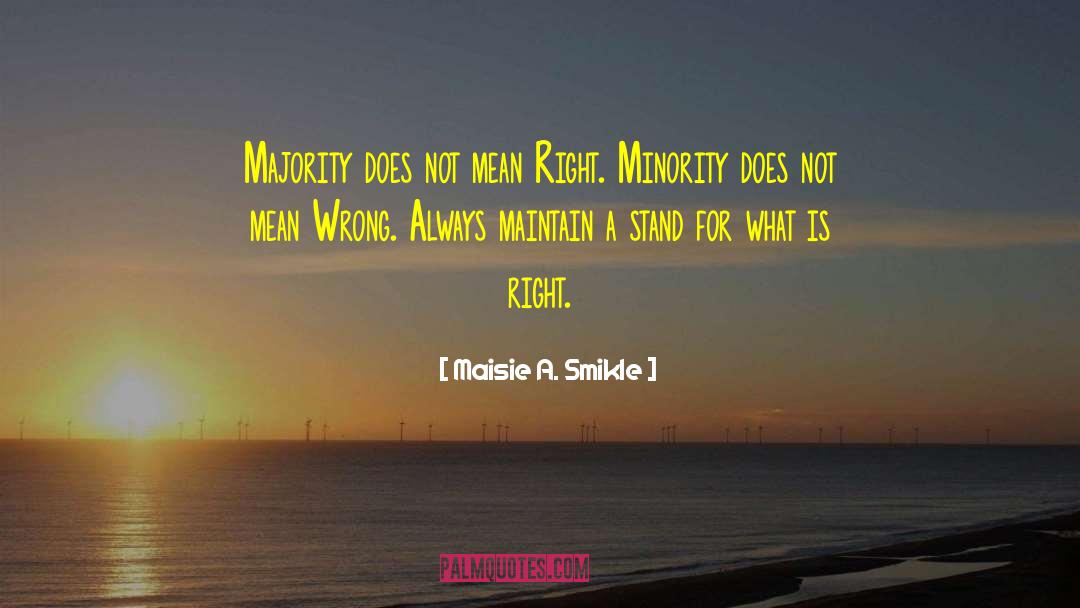 Maisie A. Smikle Quotes: Majority does not mean Right.