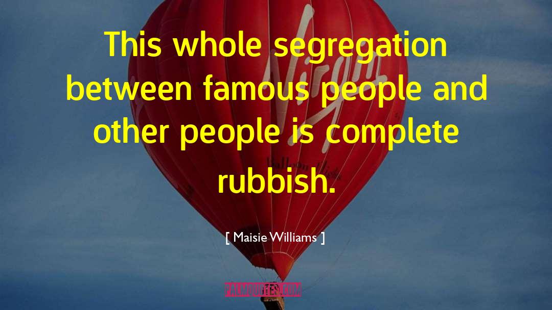 Maisie Williams Quotes: This whole segregation between famous