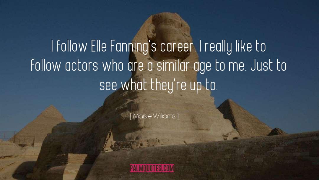 Maisie Williams Quotes: I follow Elle Fanning's career.