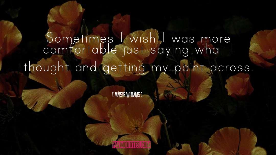 Maisie Williams Quotes: Sometimes I wish I was