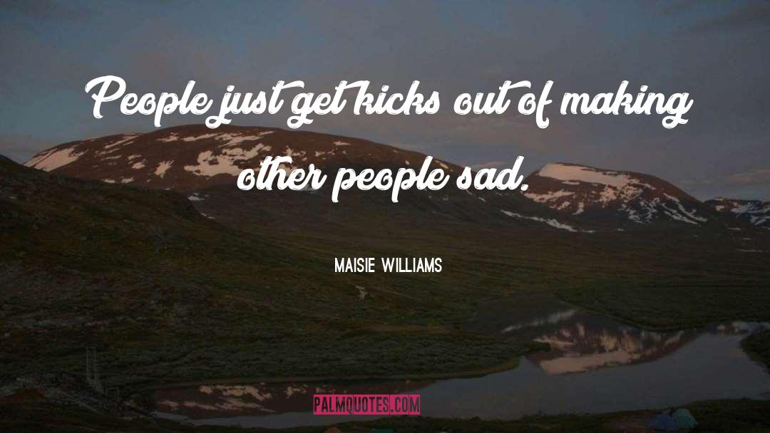 Maisie Williams Quotes: People just get kicks out