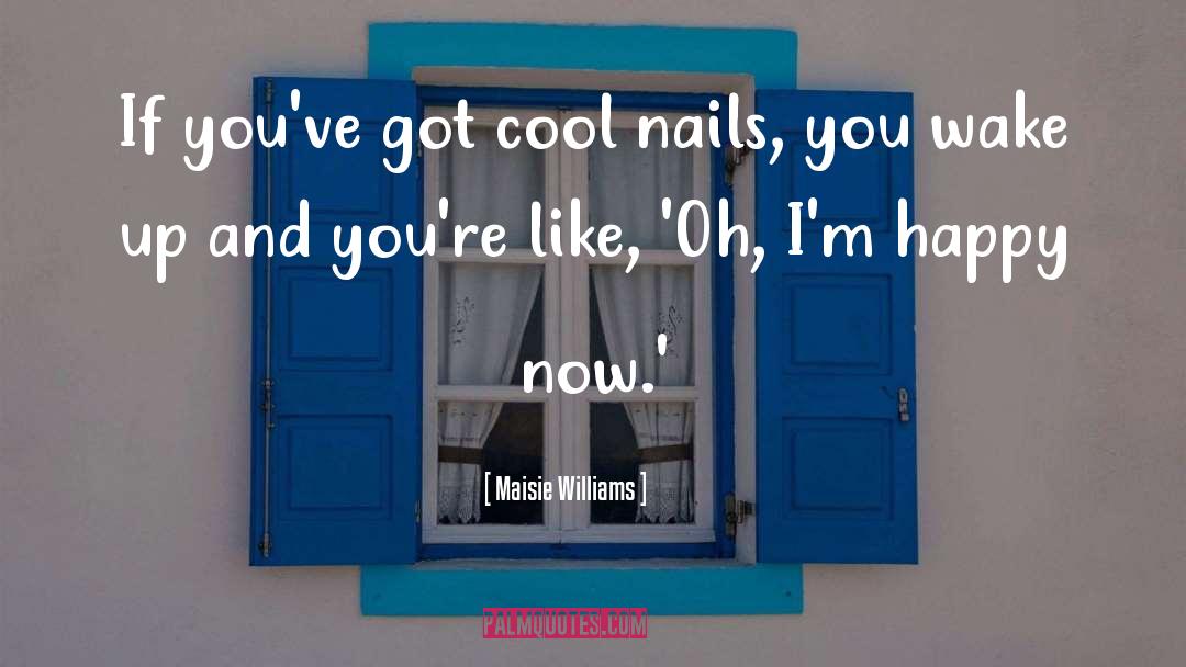 Maisie Williams Quotes: If you've got cool nails,