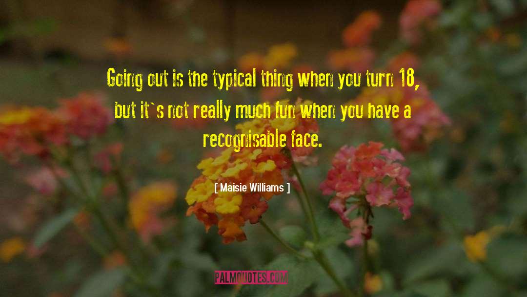 Maisie Williams Quotes: Going out is the typical