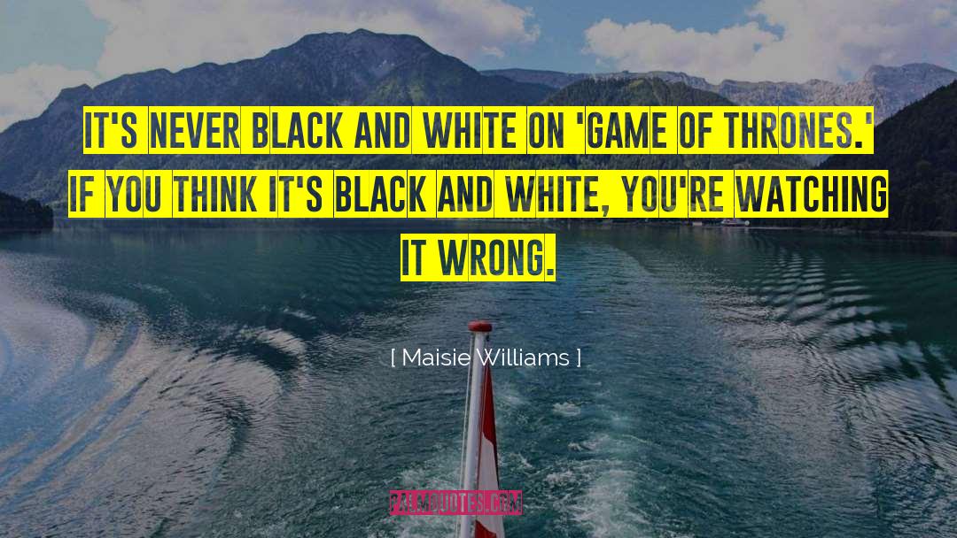 Maisie Williams Quotes: It's never black and white