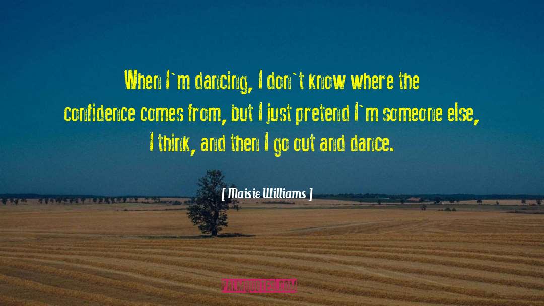 Maisie Williams Quotes: When I'm dancing, I don't