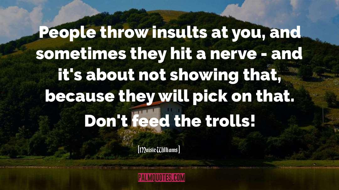 Maisie Williams Quotes: People throw insults at you,