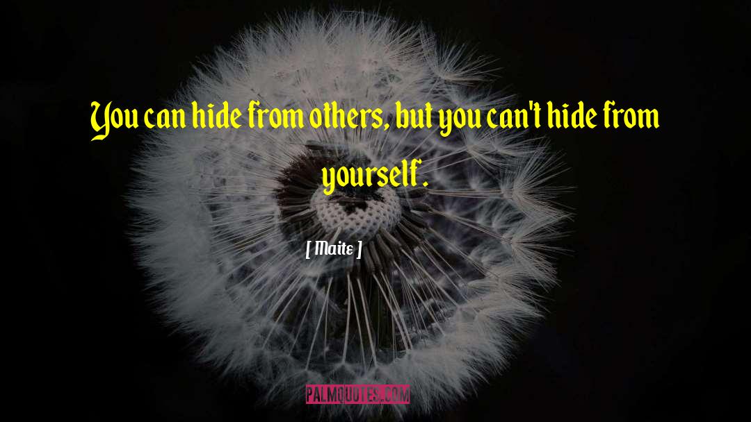 Maite Quotes: You can hide from others,