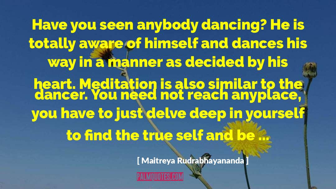 Maitreya Rudrabhayananda Quotes: Have you seen anybody dancing?