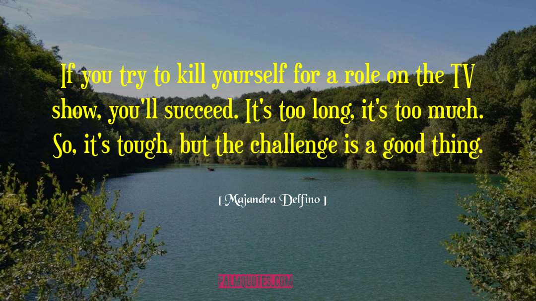 Majandra Delfino Quotes: If you try to kill