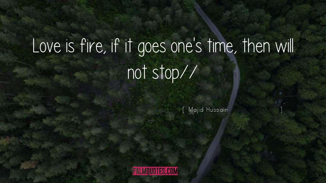 Majid Hussain Quotes: Love is fire, if it