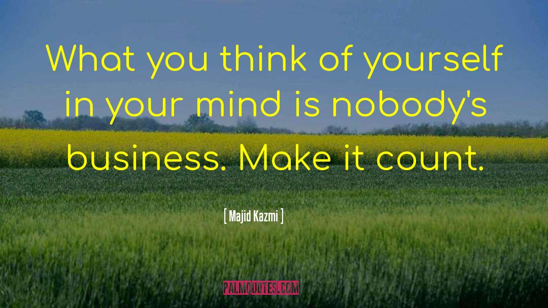 Majid Kazmi Quotes: What you think of yourself