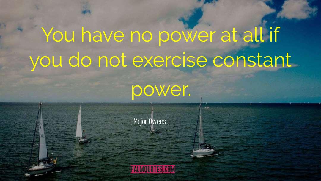 Major Owens Quotes: You have no power at