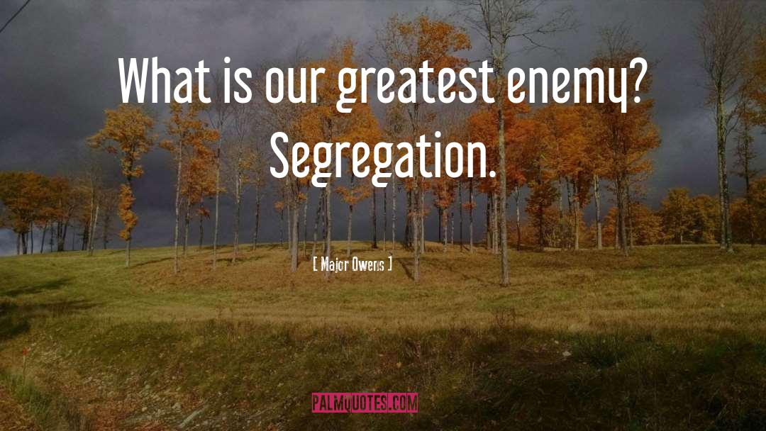 Major Owens Quotes: What is our greatest enemy?