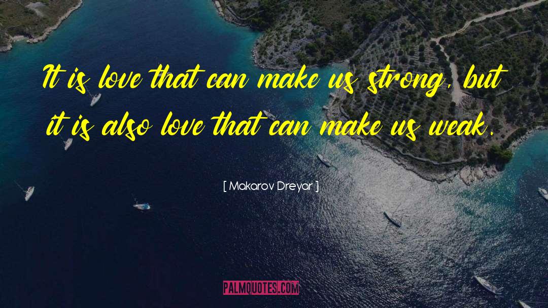 Makarov Dreyar Quotes: It is love that can