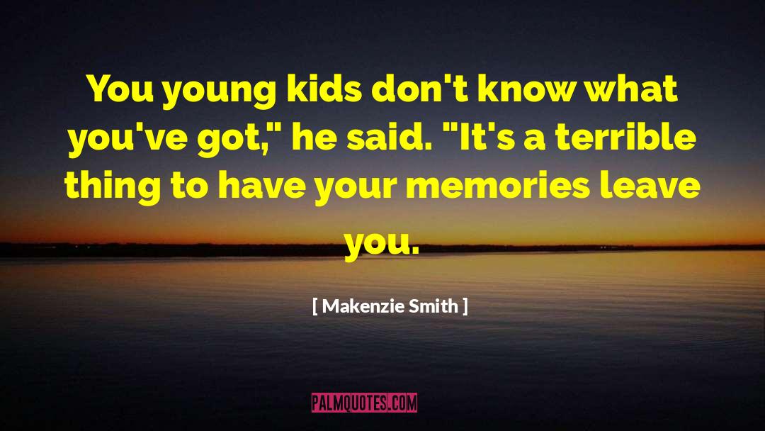 Makenzie Smith Quotes: You young kids don't know