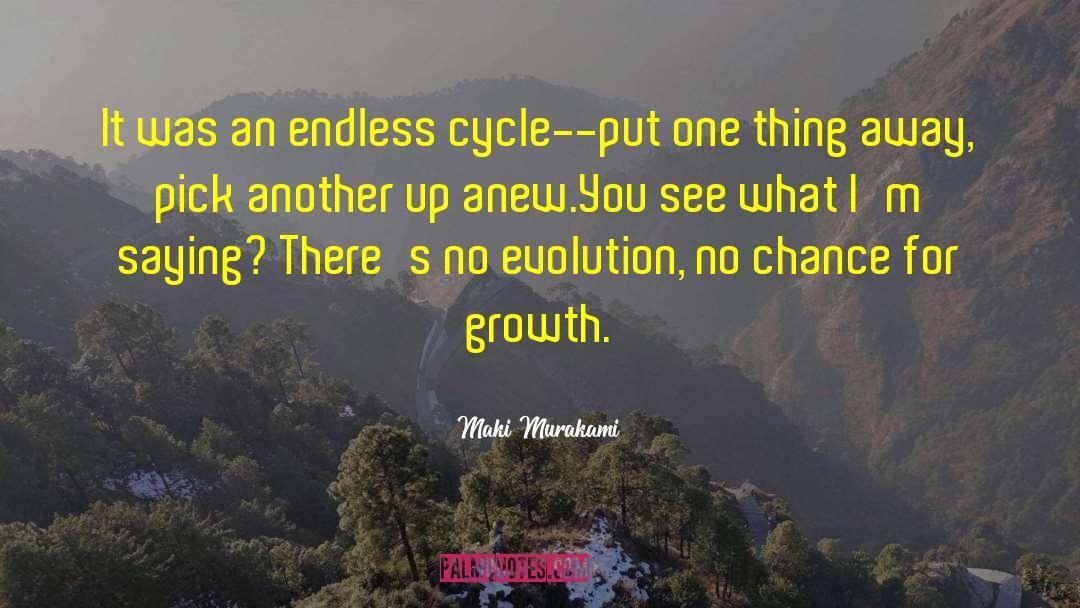 Maki Murakami Quotes: It was an endless cycle--put