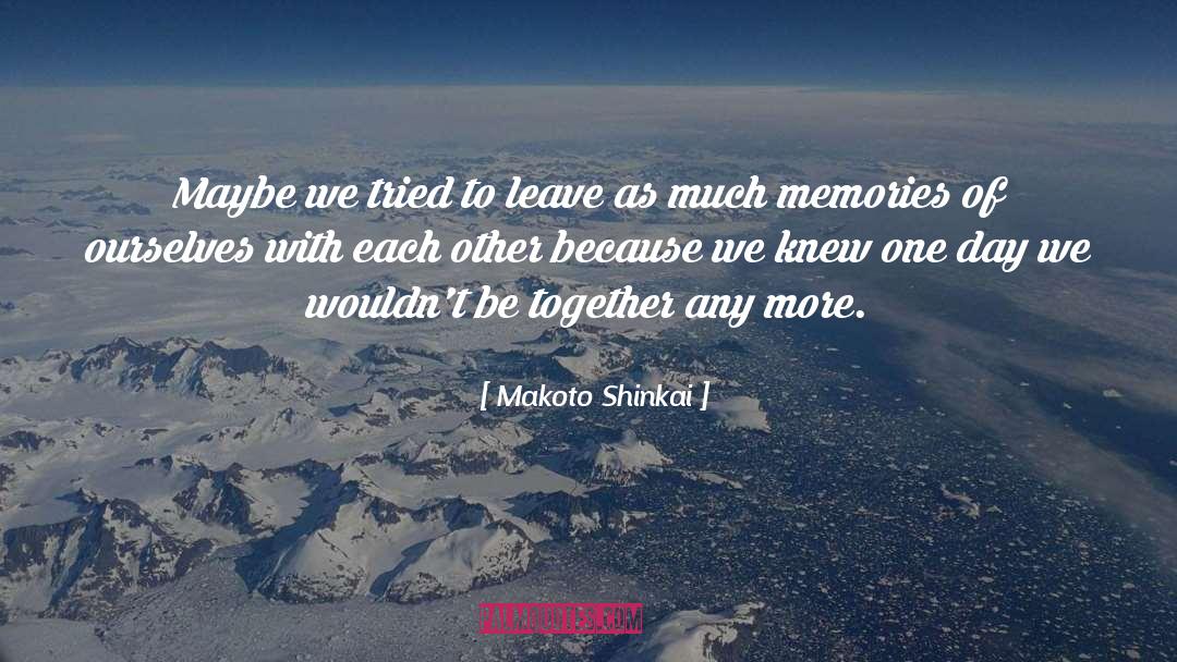 Makoto Shinkai Quotes: Maybe we tried to leave