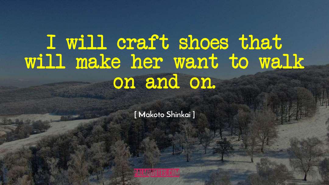 Makoto Shinkai Quotes: I will craft shoes that