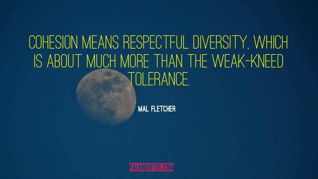 Mal Fletcher Quotes: Cohesion means respectful diversity, which