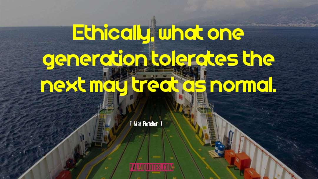 Mal Fletcher Quotes: Ethically, what one generation tolerates