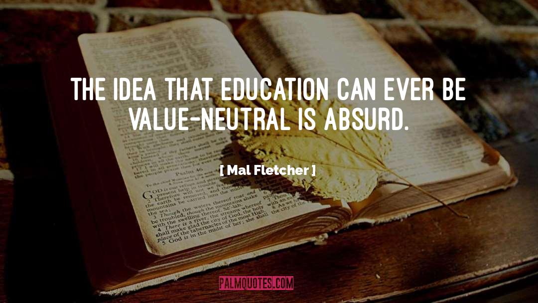 Mal Fletcher Quotes: The idea that education can