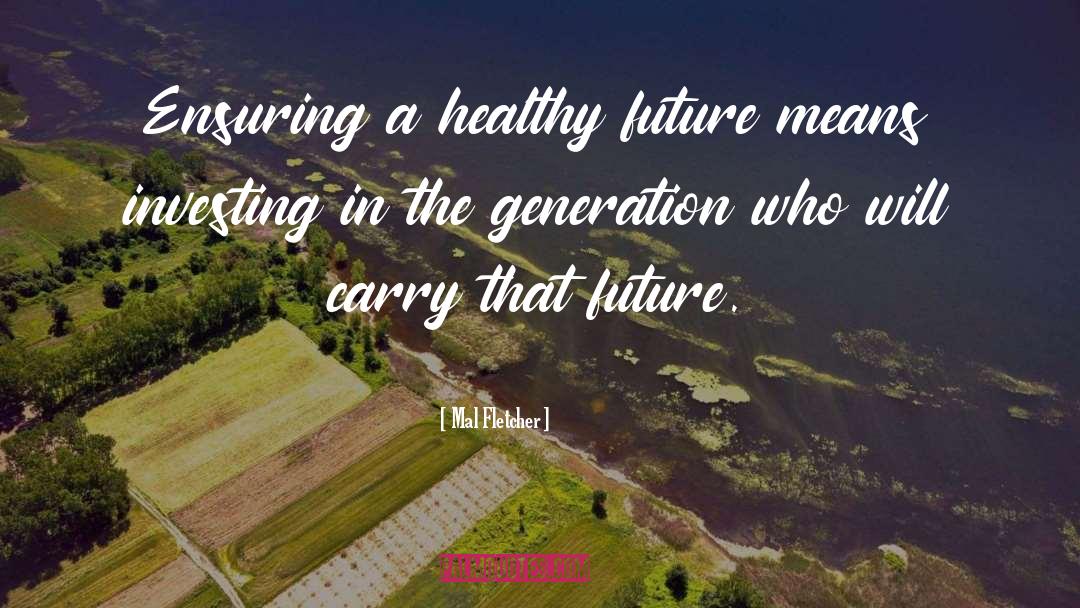 Mal Fletcher Quotes: Ensuring a healthy future means