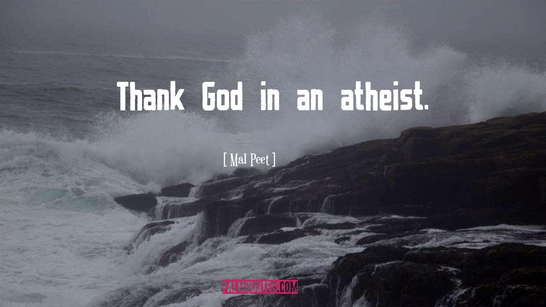 Mal Peet Quotes: Thank God in an atheist.