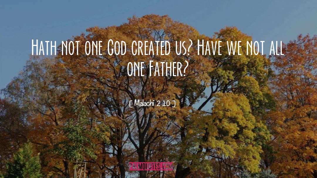 Malachi 2 10 Quotes: Hath not one God created