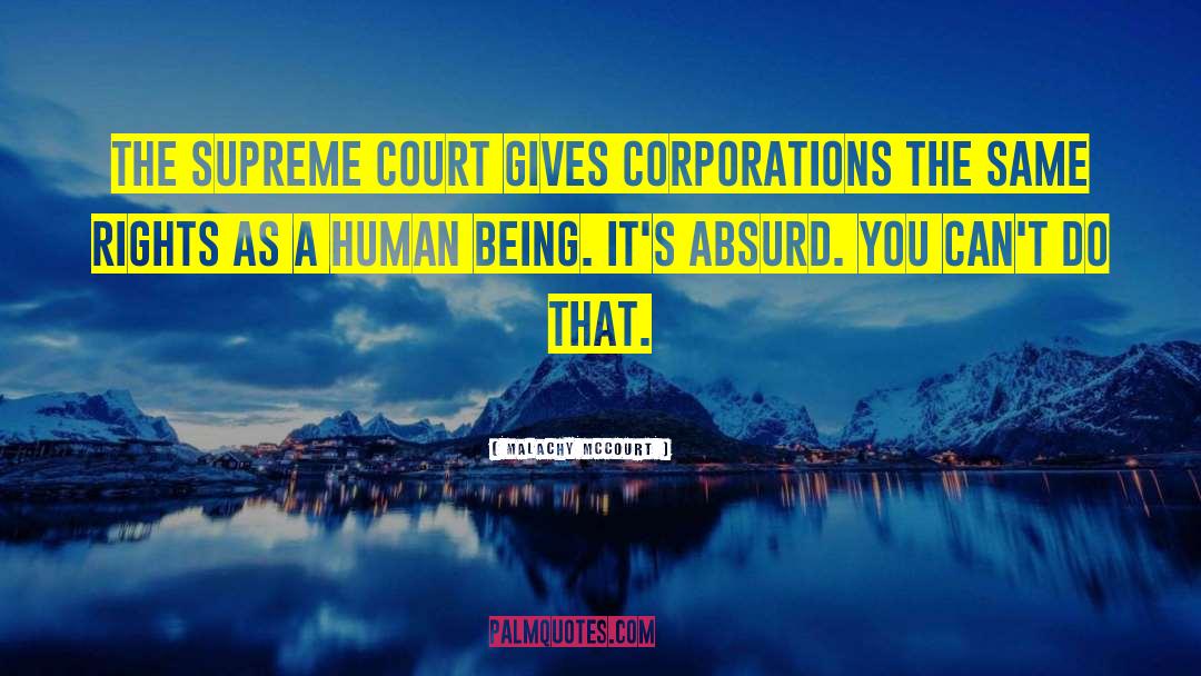 Malachy McCourt Quotes: The Supreme Court gives corporations