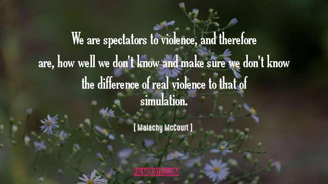 Malachy McCourt Quotes: We are spectators to violence,