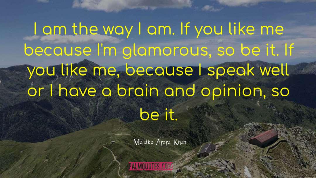 Malaika Arora Khan Quotes: I am the way I