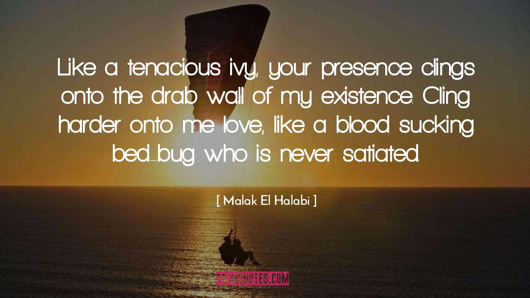 Malak El Halabi Quotes: Like a tenacious ivy, your