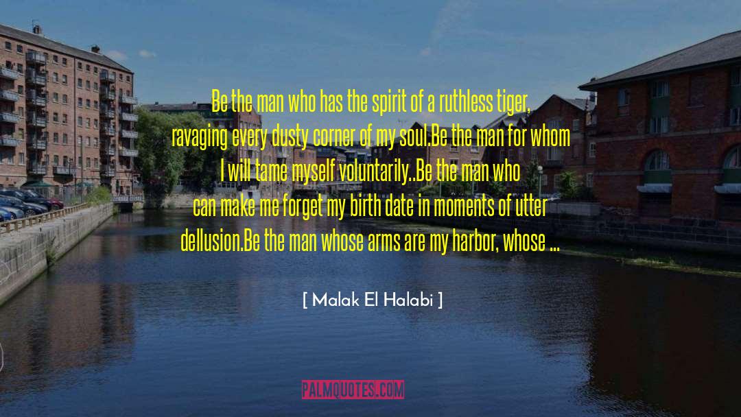 Malak El Halabi Quotes: Be the man who has