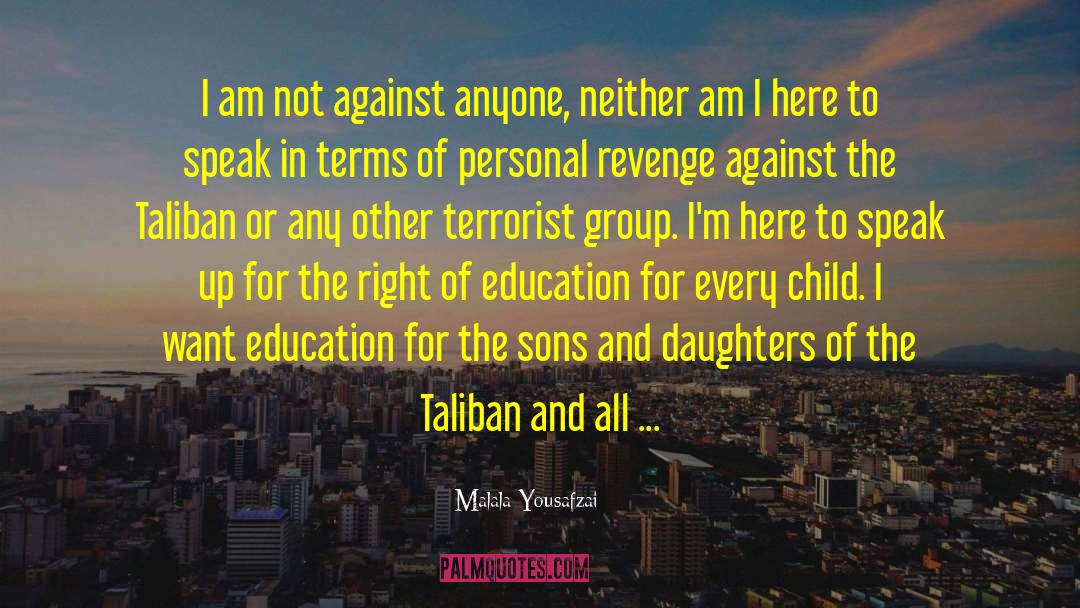 Malala Yousafzai Quotes: I am not against anyone,