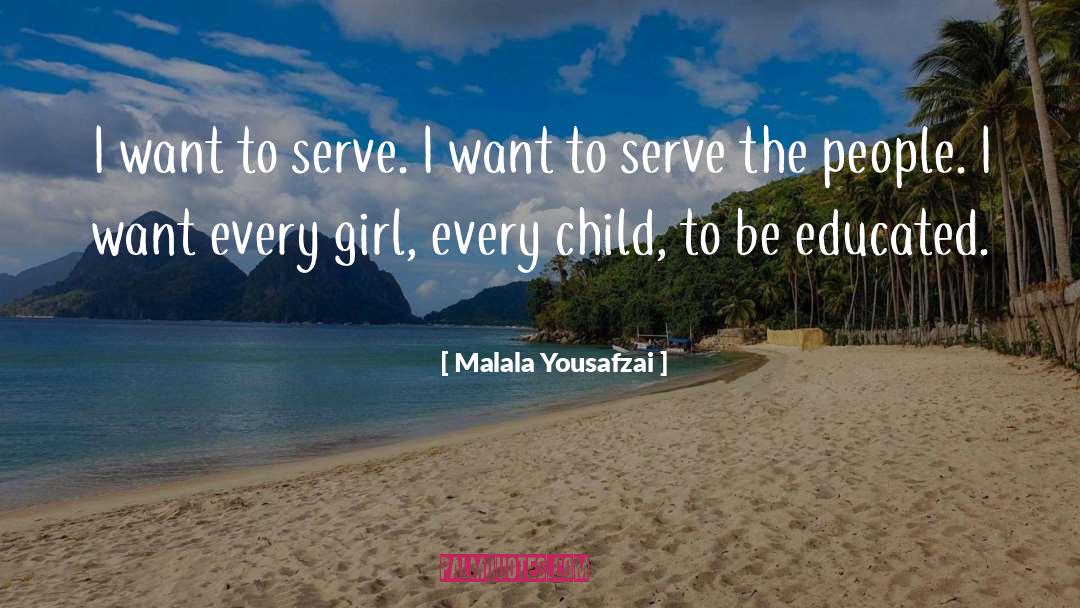 Malala Yousafzai Quotes: I want to serve. I