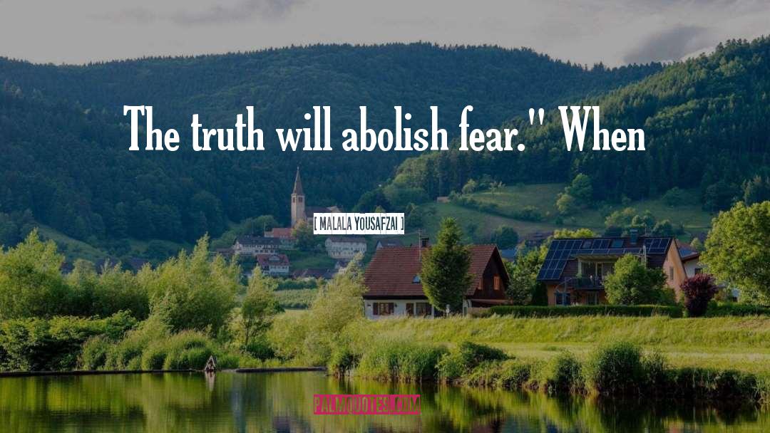 Malala Yousafzai Quotes: The truth will abolish fear.