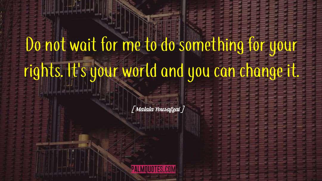 Malala Yousafzai Quotes: Do not wait for me