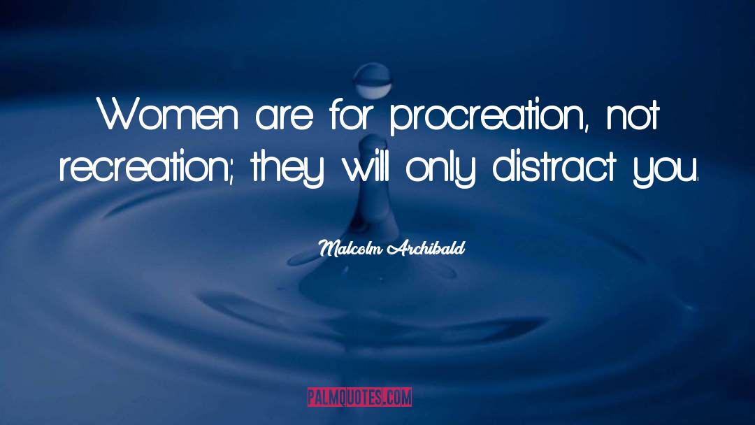 Malcolm Archibald Quotes: Women are for procreation, not