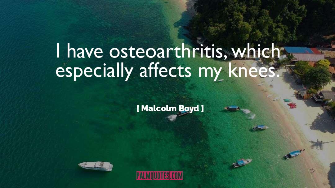 Malcolm Boyd Quotes: I have osteoarthritis, which especially