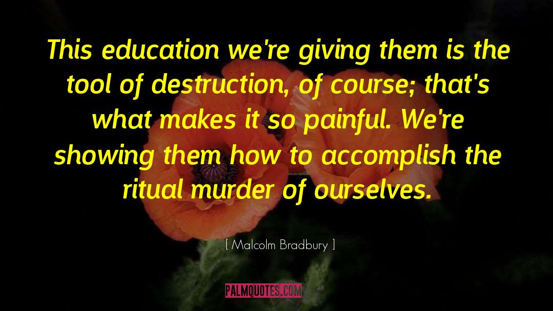 Malcolm Bradbury Quotes: This education we're giving them