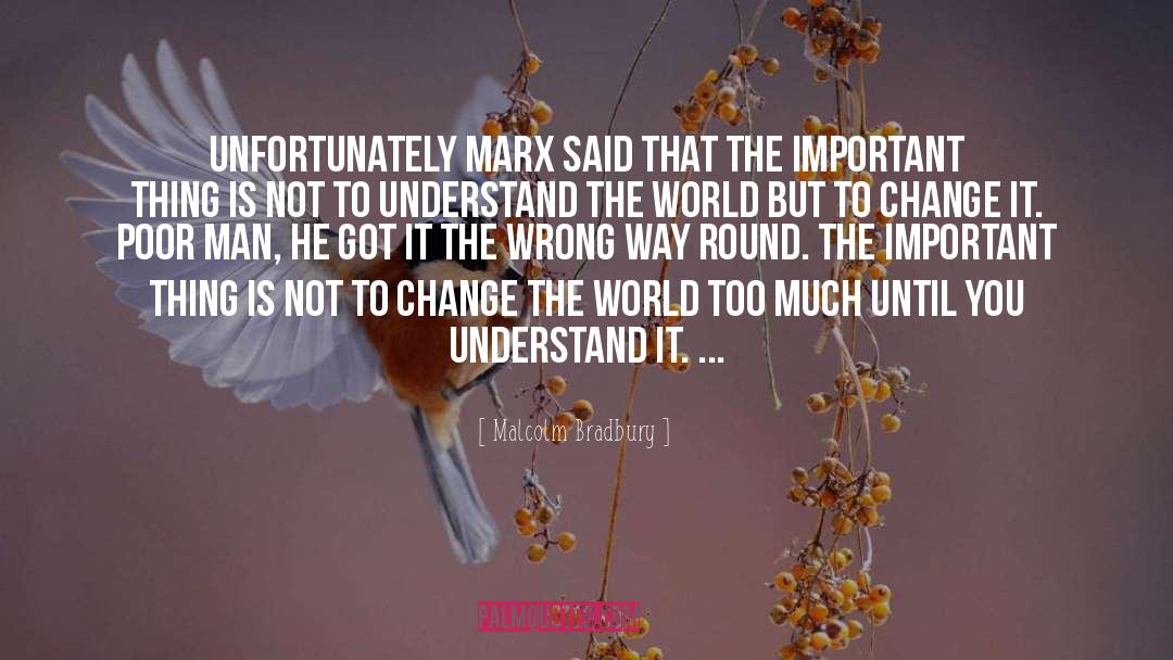 Malcolm Bradbury Quotes: Unfortunately Marx said that the