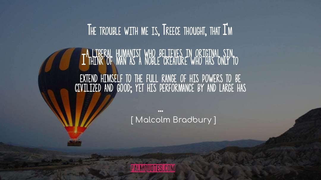 Malcolm Bradbury Quotes: The trouble with me is,