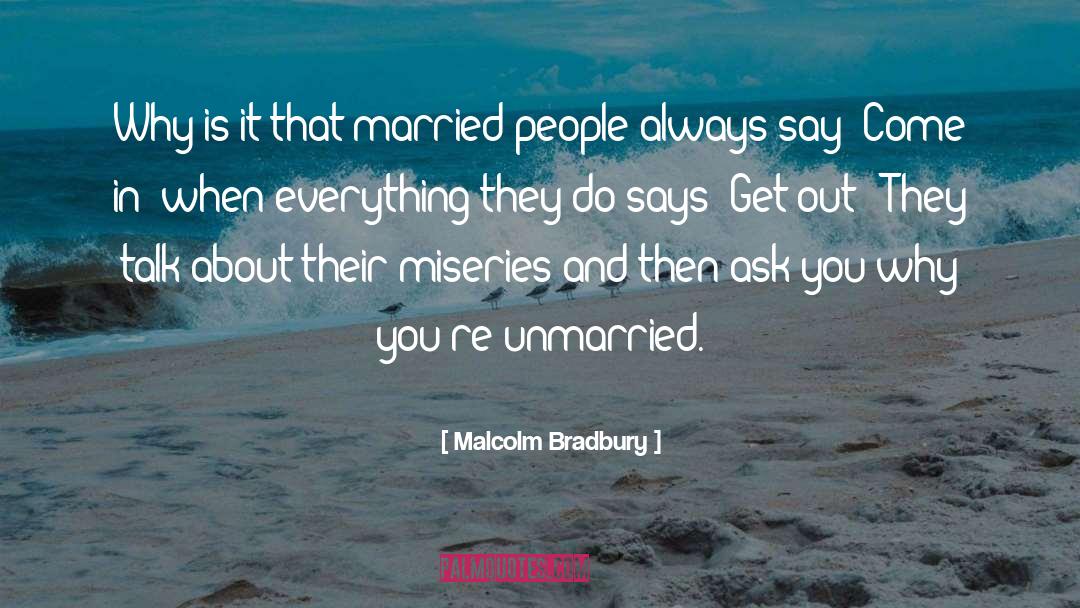 Malcolm Bradbury Quotes: Why is it that married