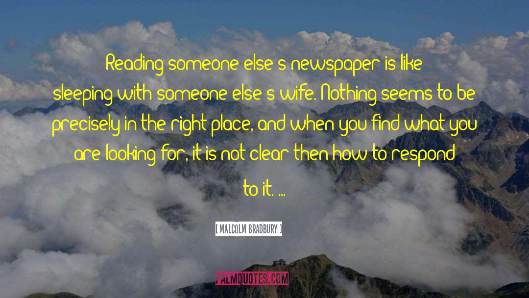 Malcolm Bradbury Quotes: Reading someone else's newspaper is