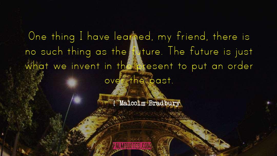 Malcolm Bradbury Quotes: One thing I have learned,