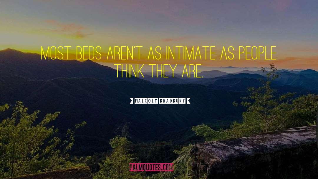 Malcolm Bradbury Quotes: Most beds aren't as intimate