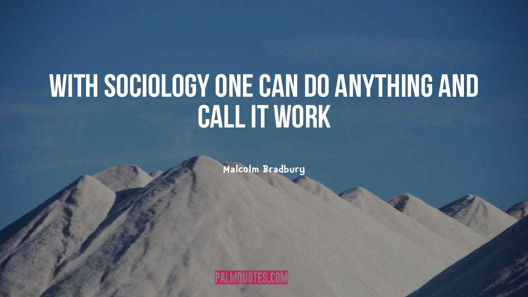 Malcolm Bradbury Quotes: With sociology one can do