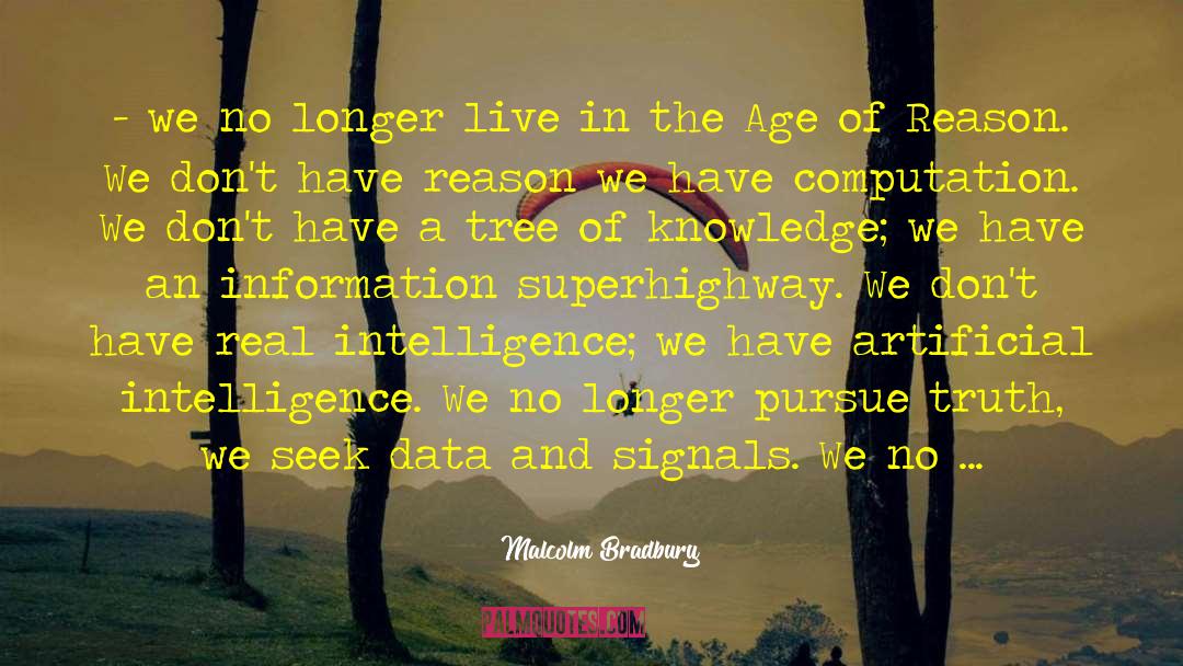 Malcolm Bradbury Quotes: - we no longer live