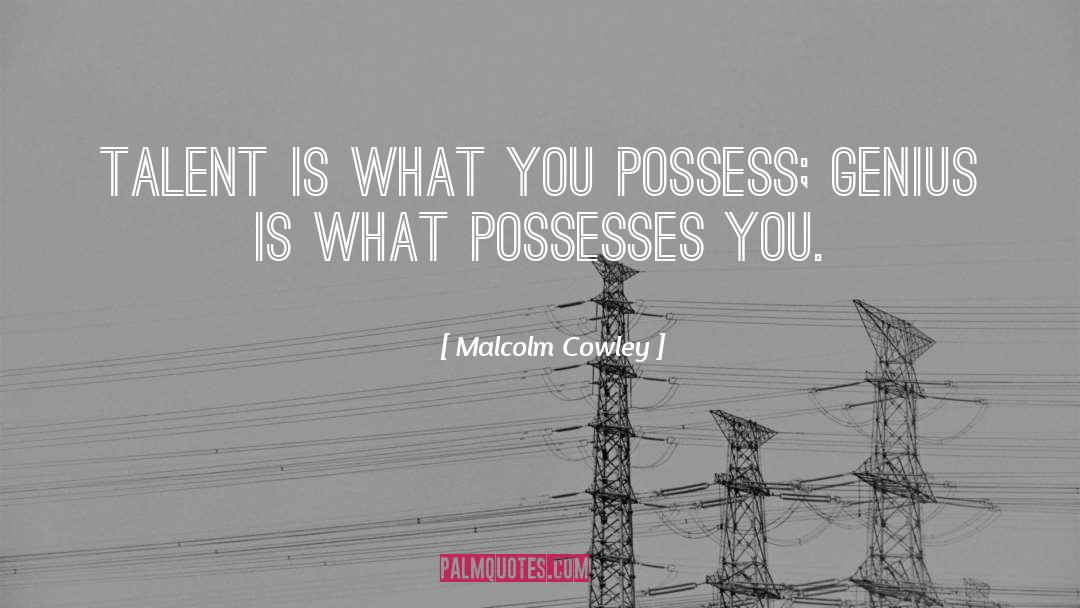 Malcolm Cowley Quotes: Talent is what you possess;